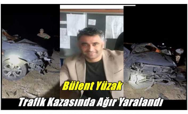 Ağrı'nın Başarılı Spor Adamı Bülent Yüzak Kazada Ağır Yaralandı