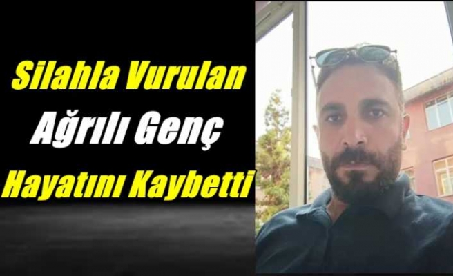 Kavgada Silaha Vurulan Ağrılı Genç Hayatını Kaybetti