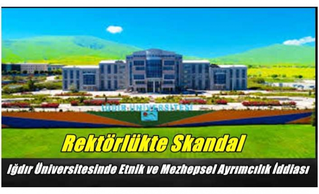Rektörlükte Skandal! Iğdır Üniversitesinde Etnik ve Mezhepsel Ayrımcılık İddiası