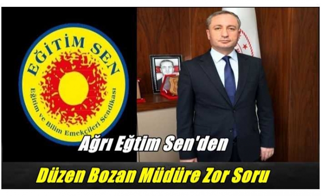 Ağrı Eğitim-Sen'den Düzen Bozan İl Müdürüne Zor Soru '' Neden ''