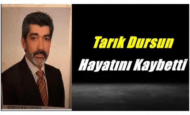 Hacı Tarık Dursun Hayatını Kaybetti