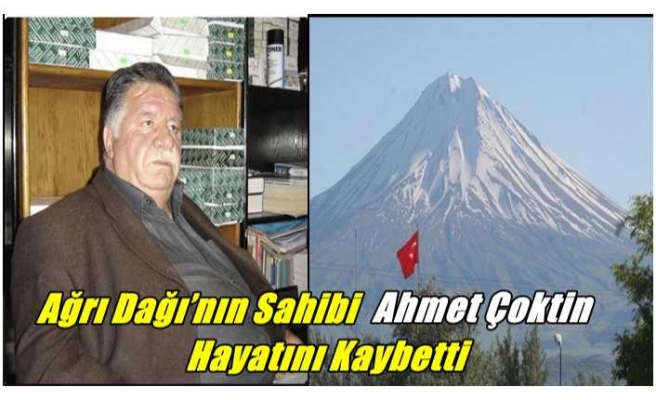 Ağrı Dağı'nın Sahibi Ahmet Çoktin Hayatını Kaybetti