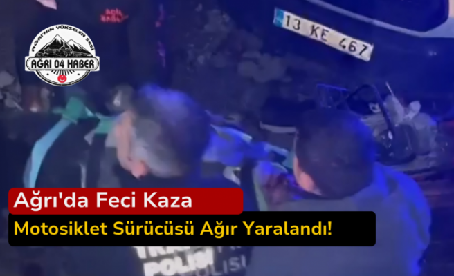 Ağrı'da Feci Kaza: Motosiklet Sürücüsü Ağır Yaralandı!