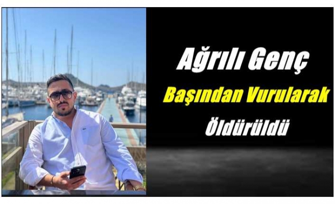 Ağrılı Genç Silahla Vurularak Öldürüldü
