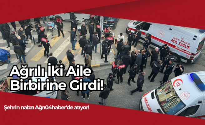 Ağrılı İki Aile Birbirine Girdi!