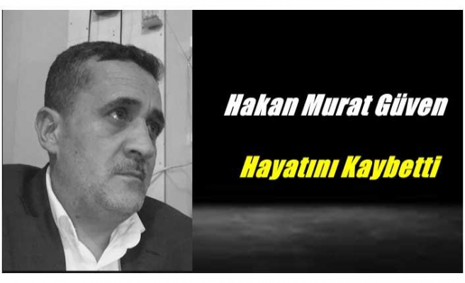 Hakan Murat Güven Hayatını Kaybetti