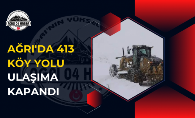 Ağrı'da 413 köy yolu ulaşıma kapandı