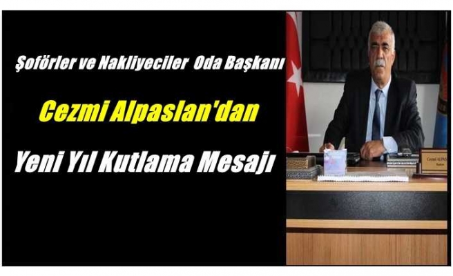 Ağrı Şoförler ve Nakliyeciler Odası Başkanı Alpaslan'dan Yeni Yıl Mesajı