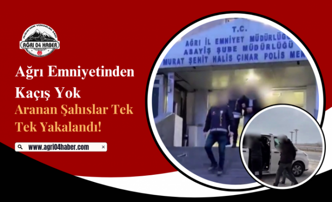 Ağrı Emniyetinden Kaçış Yok: Aranan Şahıslar Tek Tek Yakalandı!