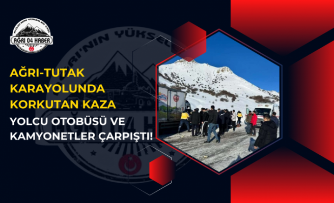 Ağrı-Tutak Karayolunda Korkutan Kaza: Yolcu Otobüsü ve Kamyonetler Çarpıştı!