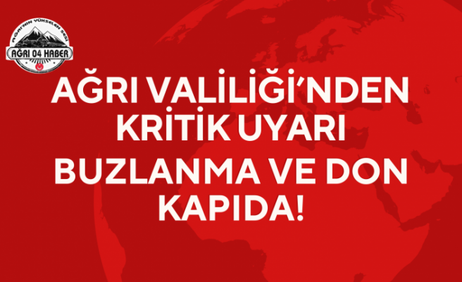 Ağrı Valiliği'nden Kritik Uyarı: Buzlanma ve Don Kapıda!