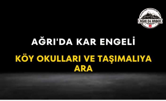 Ağrı'da Kar Engeli Köy Okulları ve Taşımalıya Ara