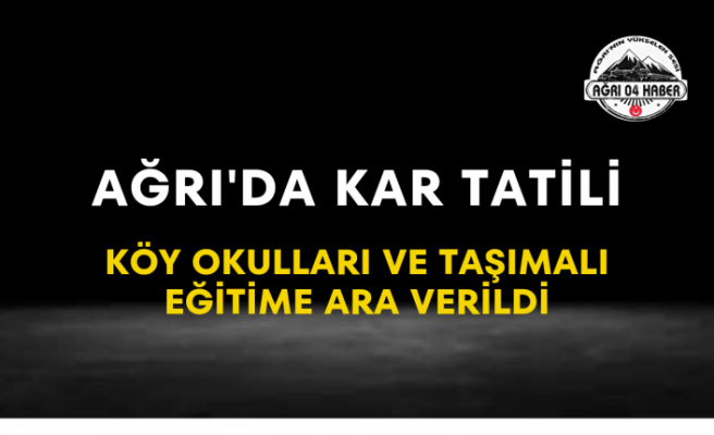 Ağrı'da Kar Tatili Köy Okulları ve Taşımalı Eğitime Ara Verildi