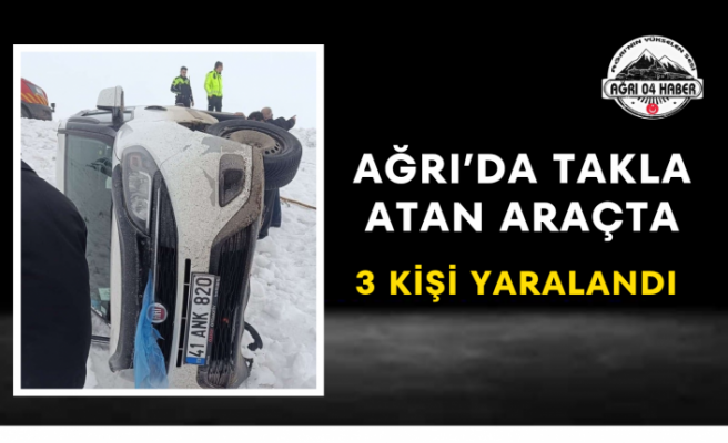 Ağrı’da Takla Atan Araçta 3 Kişi Yaralandı
