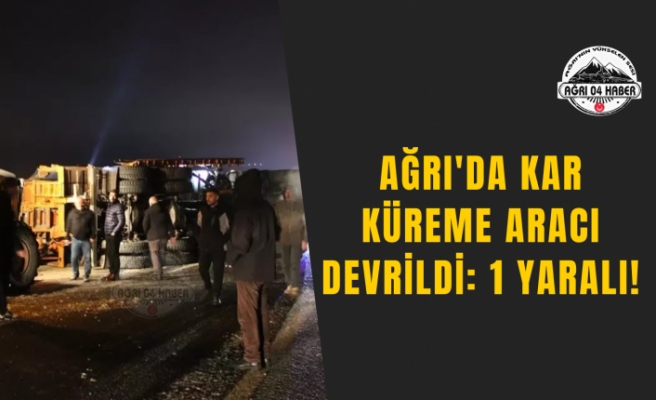 Ağrı’da Kar Küreme Aracı Devrildi: 1 Yaralı!