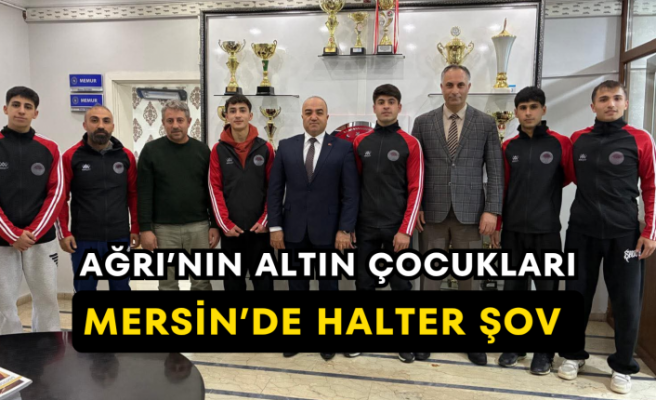 Ağrı’nın Altın Çocukları Mersin’de Halter Şov