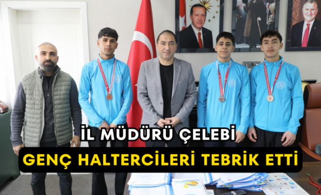 İl Müdürü Çelebi Genç Haltercileri Tebrik Etti