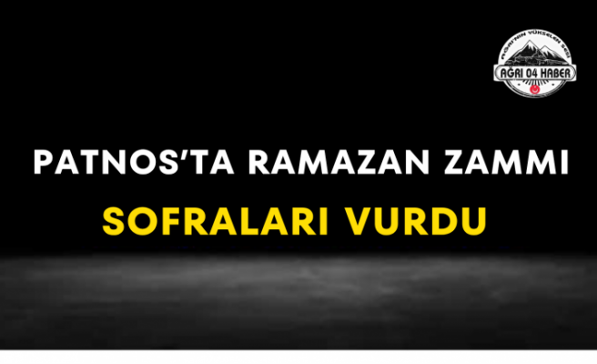 Patnos’ta Ramazan Zammı Sofraları Vurdu