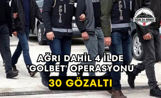 Ağrı Dahil 4 İlde 'GOLBET' Operasyonu 30 Gözaltı