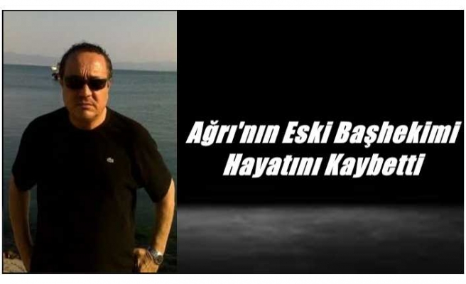 Ağrı'nın Eski Başhekimi Hayatını Kaybetti