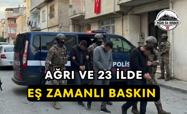 Ağrı ve 23 İlde Eş Zamanlı Baskın