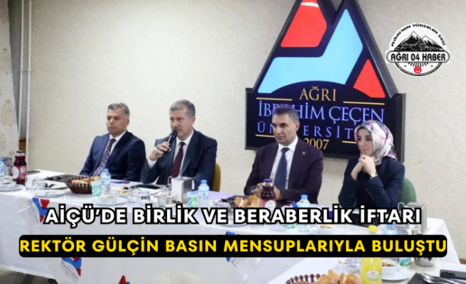 AİÇÜ’de Birlik ve Beraberlik İftarı Rektör Gülçin Basın Mensuplarıyla Buluştu