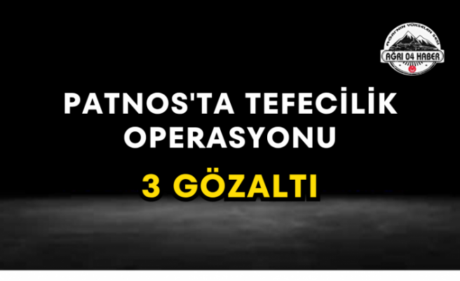 Patnos'ta Tefecilik Operasyonu 3 Gözaltı