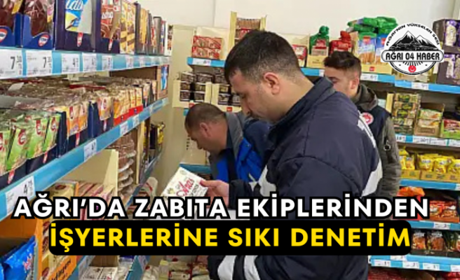 Ağrı'da Zabıta Ekiplerinden İşyerlerine Sıkı Denetim
