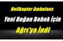 Ambulans Helikopter Yeni Doğan Bebek İçin Ağrı'ya...