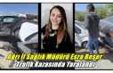 Ağrı İl Sağlık Müdürü Esra Başer Trafik Kazasında...