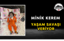 Minik Kerem Yaşam Savaşı Veriyor