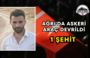 AĞRI’DA ASKERİ ARAÇ DEVRİLDİ 1 ŞEHİT