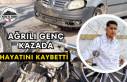Ağrılı Genç Kazada Hayatını Kaybetti