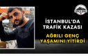 İstanbul'da Trafik Kazası Ağrılı Genç Yaşamını...
