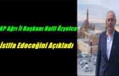 AKP Ağrı İl Başkanı Halil Özyolcu İstifa Edeceğini Açıkladı