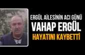 Vahap Ergül Hayatını Kaybetti