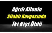 Ağrılı Amca Yeğen Kavgasında 2 Kişi Öldü 1 Kişi Yaralandı