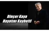 Dinçer Kaya Hayatını Kaybetti