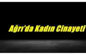 Ağrı'da Kadın Cinayeti