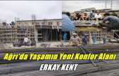 Ağrı'da Yaşamın Yeni Konfor Alanı ''ERKAY KENT''