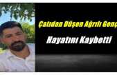 Çatıdan Düşen Ağrılı Genç Hayatını Kaybetti
