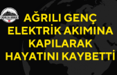Ağrılı Genç Elektrik Akımına Kapılarak Hayatını Kaybetti