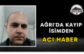 Ağrı'da Kayıp İsimden Acı Haber