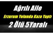 Ağrılı Aile Erzurum Yolunda Kaza Yaptı 2 Ölü 5 Yaralı