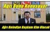 Ağrı bunu konuşuyor ''Yeni Belediye Başkanı Kim Olacak