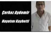 Çerkez Aydemir Hayatını Kaybetti