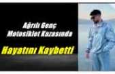Ağrılı Genç Motor Kazasında Hayatını Kaybetti