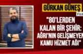 80'lerde Kalan Şehir ''Ağrı''