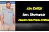 Ağrı Valiliği Genç Öğretmenin Hayatını Kaybettiğini Açıkladı