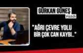 Gürkan Güneş Ağrı da bir yol ,bin ölüm hikayesini kaleme aldı